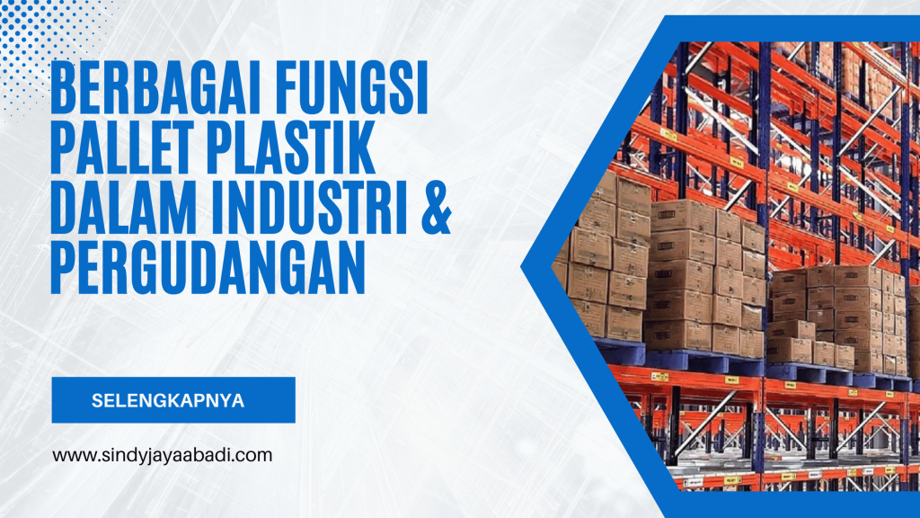 Berbagai Fungsi Pallet Plastik Dalam Industri & Pergudangan