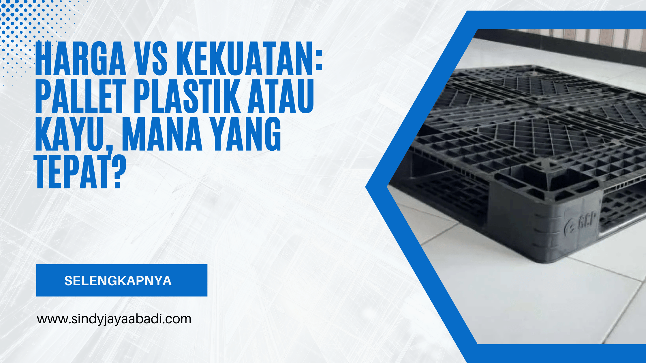 Harga vs Kekuatan Pallet Plastik atau Kayu, Mana yang Tepat