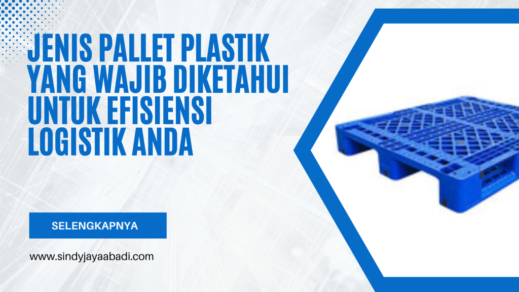 Jenis Pallet Plastik yang Wajib Diketahui untuk Efisiensi Logistik Anda