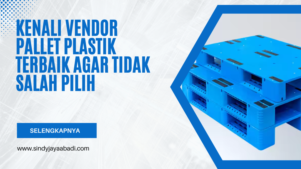 Kenali Vendor Pallet Plastik Terbaik Agar Tidak Salah Pilih