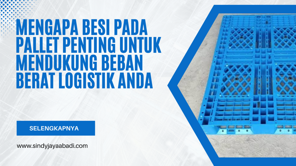 Mengapa Besi pada Pallet Penting untuk Mendukung Beban Berat Logistik Anda