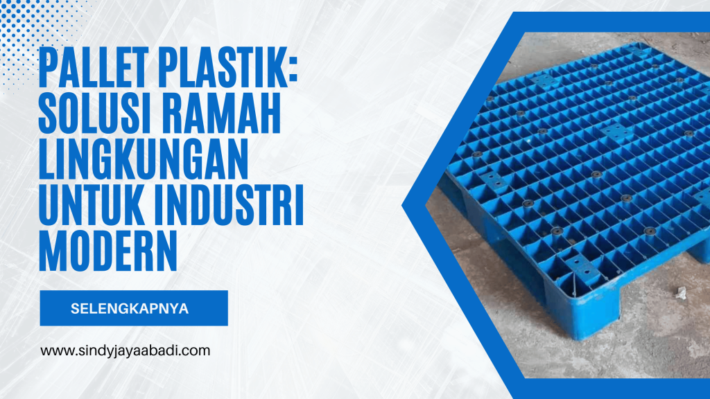 Pallet Plastik: Solusi Ramah Lingkungan untuk Industri Modern