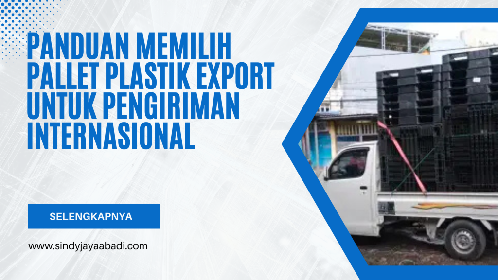 Panduan Memilih Pallet Plastik Export untuk Pengiriman Internasional