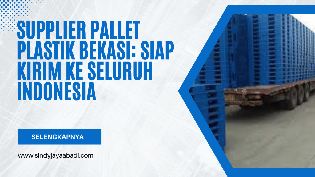 Supplier Pallet Plastik Bekasi Siap Kirim ke Seluruh Indonesia
