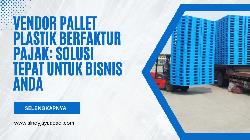 Vendor Pallet Plastik Berfaktur Pajak: Solusi Tepat untuk Bisnis Anda