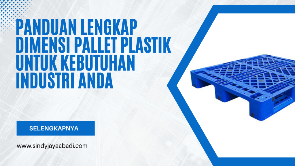 Panduan Lengkap Dimensi Pallet Plastik untuk Kebutuhan Industri Anda