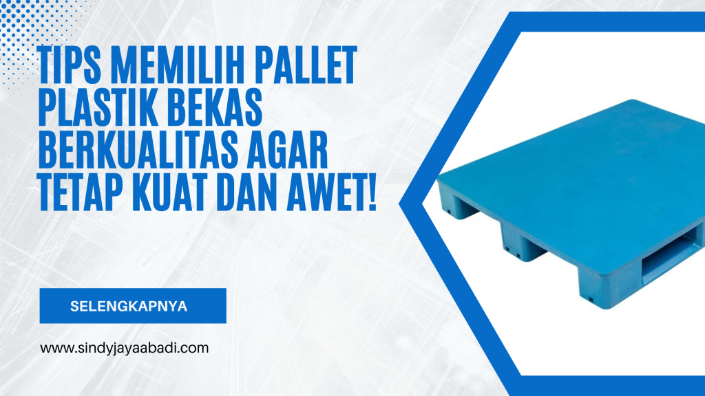 Tips Memilih Pallet Plastik Bekas Berkualitas agar Tetap Kuat dan Awet!